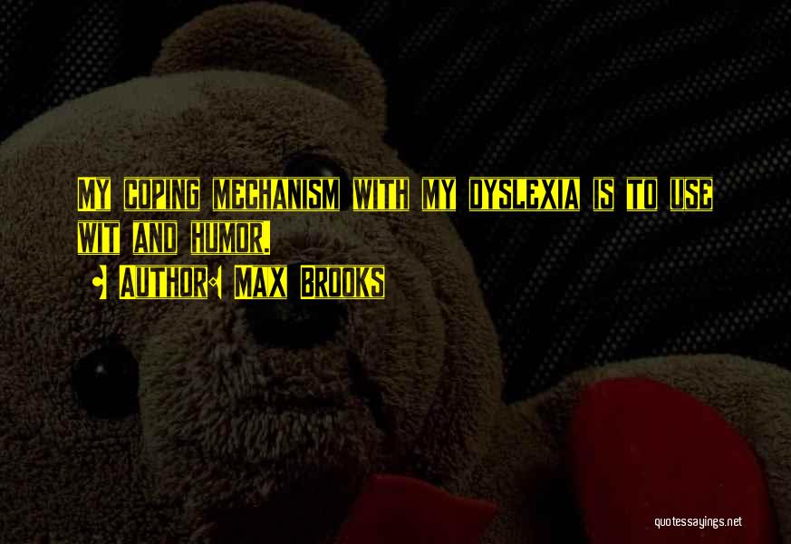 Max Brooks Quotes: My Coping Mechanism With My Dyslexia Is To Use Wit And Humor.