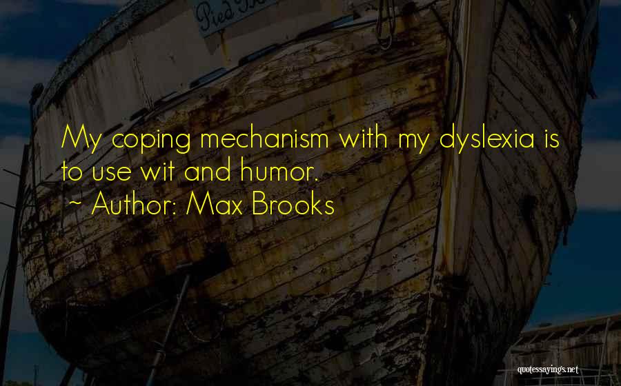 Max Brooks Quotes: My Coping Mechanism With My Dyslexia Is To Use Wit And Humor.