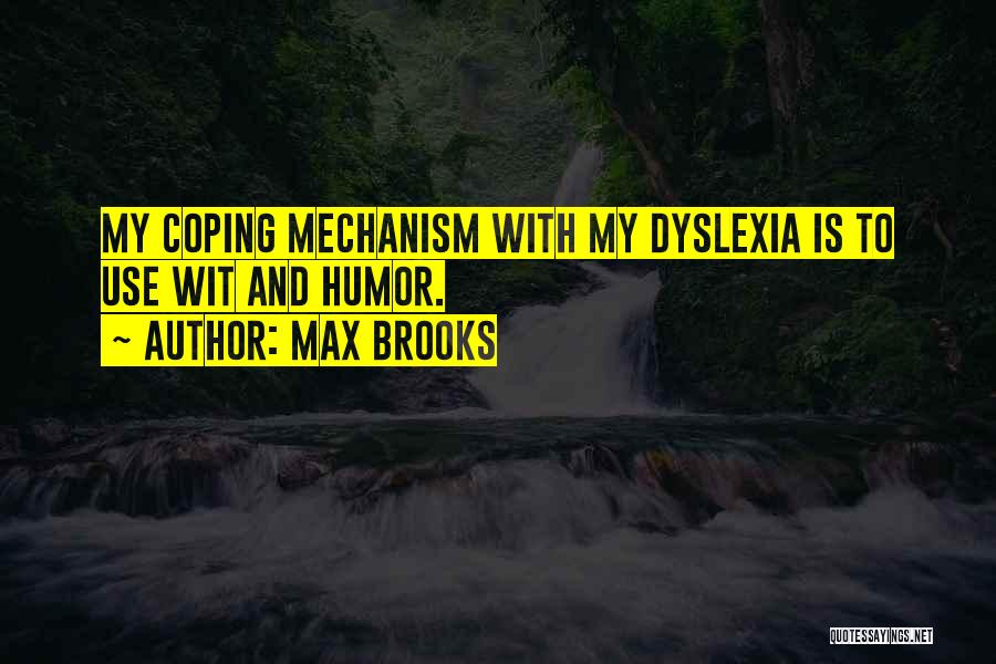 Max Brooks Quotes: My Coping Mechanism With My Dyslexia Is To Use Wit And Humor.