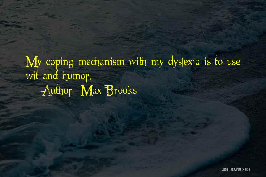 Max Brooks Quotes: My Coping Mechanism With My Dyslexia Is To Use Wit And Humor.