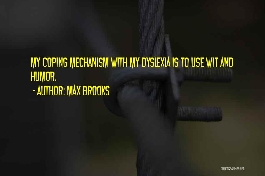 Max Brooks Quotes: My Coping Mechanism With My Dyslexia Is To Use Wit And Humor.