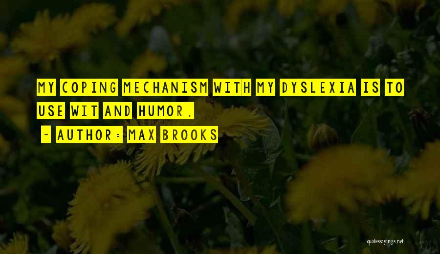 Max Brooks Quotes: My Coping Mechanism With My Dyslexia Is To Use Wit And Humor.