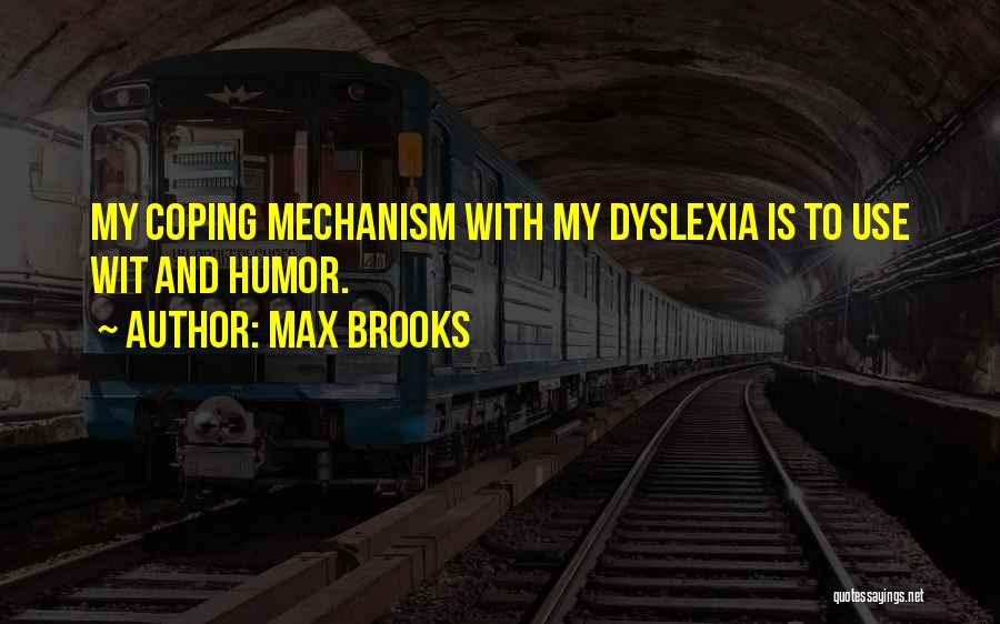 Max Brooks Quotes: My Coping Mechanism With My Dyslexia Is To Use Wit And Humor.