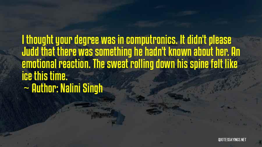 Nalini Singh Quotes: I Thought Your Degree Was In Computronics. It Didn't Please Judd That There Was Something He Hadn't Known About Her.