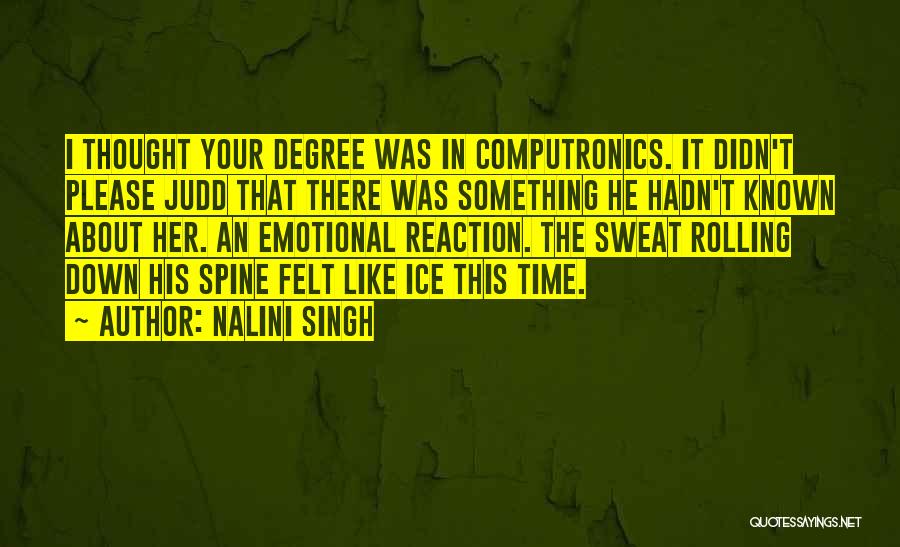 Nalini Singh Quotes: I Thought Your Degree Was In Computronics. It Didn't Please Judd That There Was Something He Hadn't Known About Her.