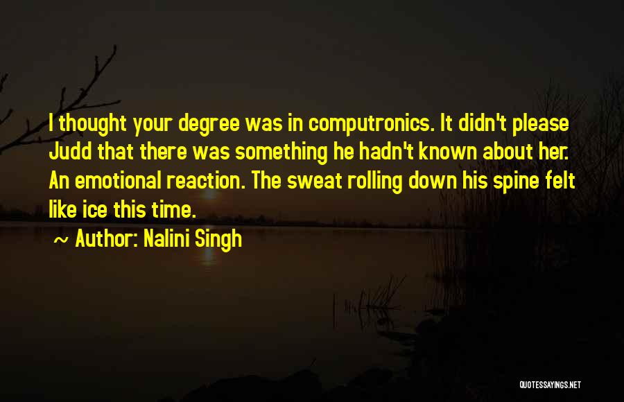 Nalini Singh Quotes: I Thought Your Degree Was In Computronics. It Didn't Please Judd That There Was Something He Hadn't Known About Her.