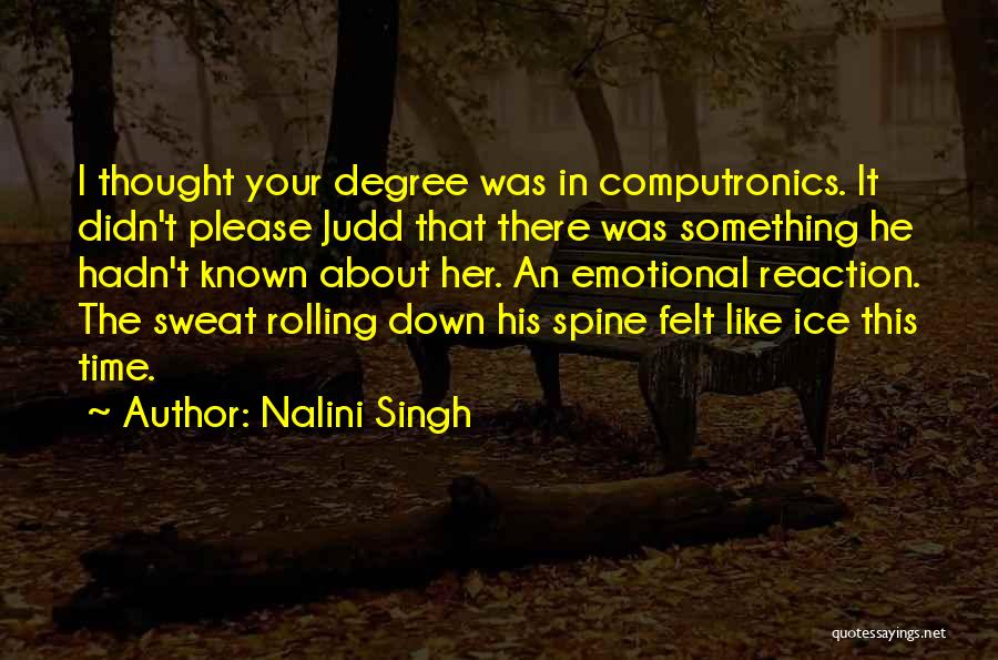 Nalini Singh Quotes: I Thought Your Degree Was In Computronics. It Didn't Please Judd That There Was Something He Hadn't Known About Her.