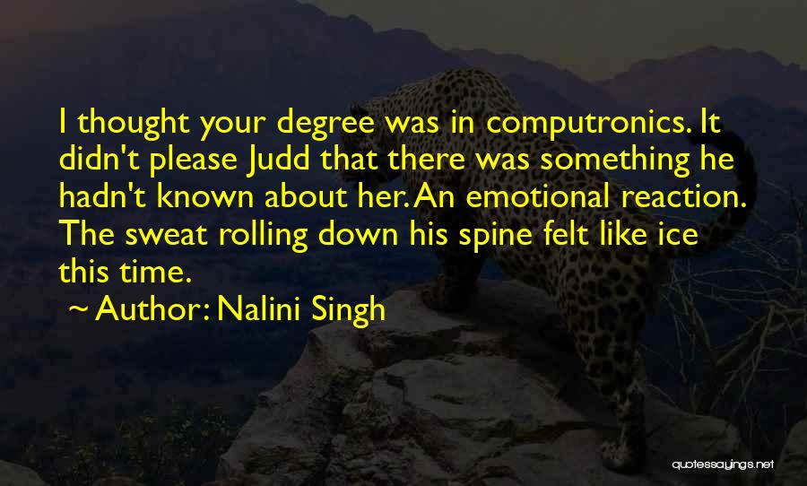 Nalini Singh Quotes: I Thought Your Degree Was In Computronics. It Didn't Please Judd That There Was Something He Hadn't Known About Her.
