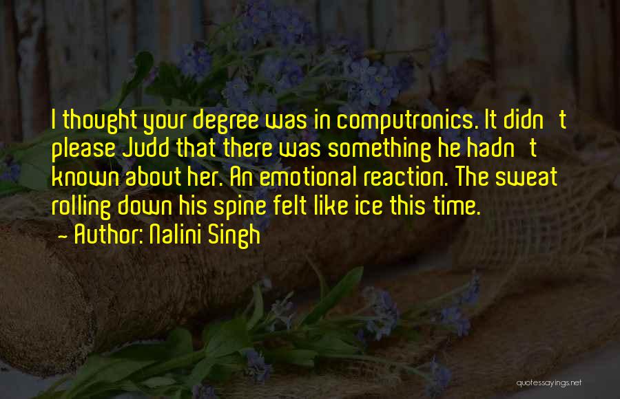 Nalini Singh Quotes: I Thought Your Degree Was In Computronics. It Didn't Please Judd That There Was Something He Hadn't Known About Her.