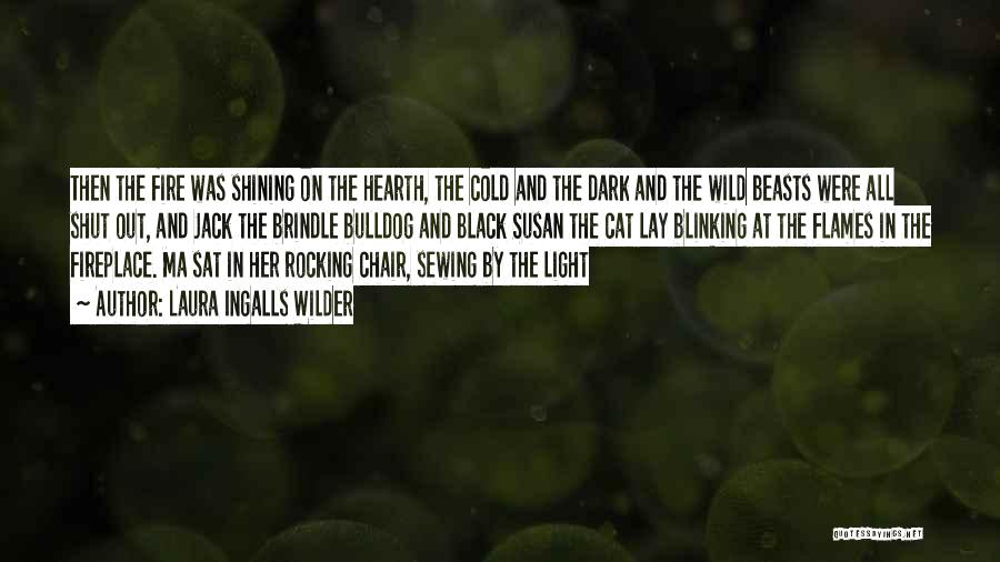 Laura Ingalls Wilder Quotes: Then The Fire Was Shining On The Hearth, The Cold And The Dark And The Wild Beasts Were All Shut