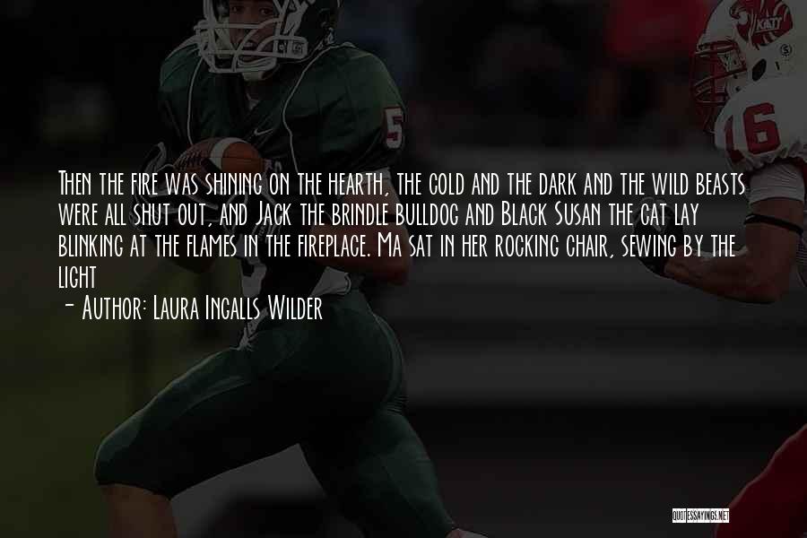 Laura Ingalls Wilder Quotes: Then The Fire Was Shining On The Hearth, The Cold And The Dark And The Wild Beasts Were All Shut