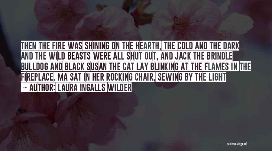Laura Ingalls Wilder Quotes: Then The Fire Was Shining On The Hearth, The Cold And The Dark And The Wild Beasts Were All Shut
