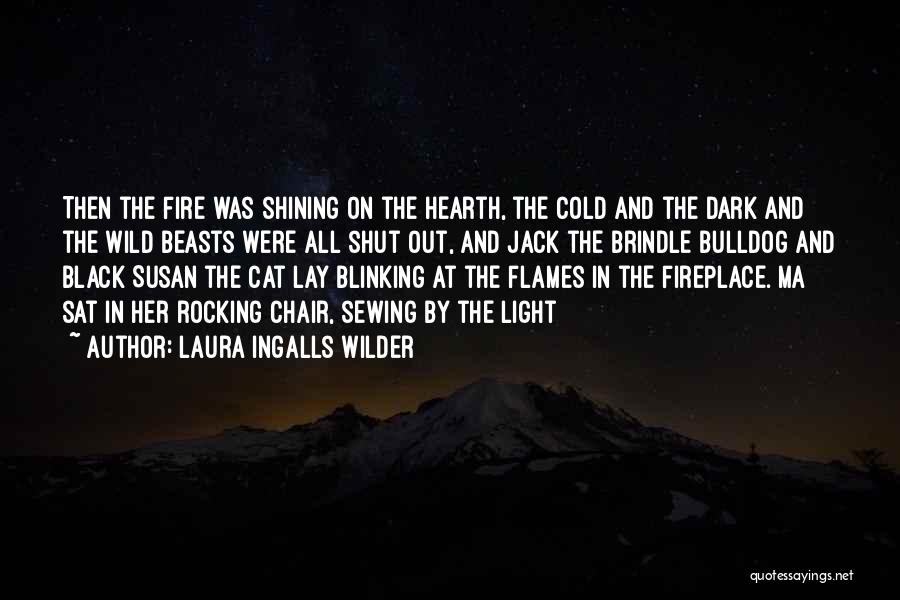 Laura Ingalls Wilder Quotes: Then The Fire Was Shining On The Hearth, The Cold And The Dark And The Wild Beasts Were All Shut