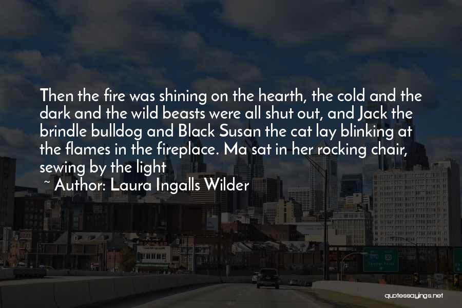 Laura Ingalls Wilder Quotes: Then The Fire Was Shining On The Hearth, The Cold And The Dark And The Wild Beasts Were All Shut