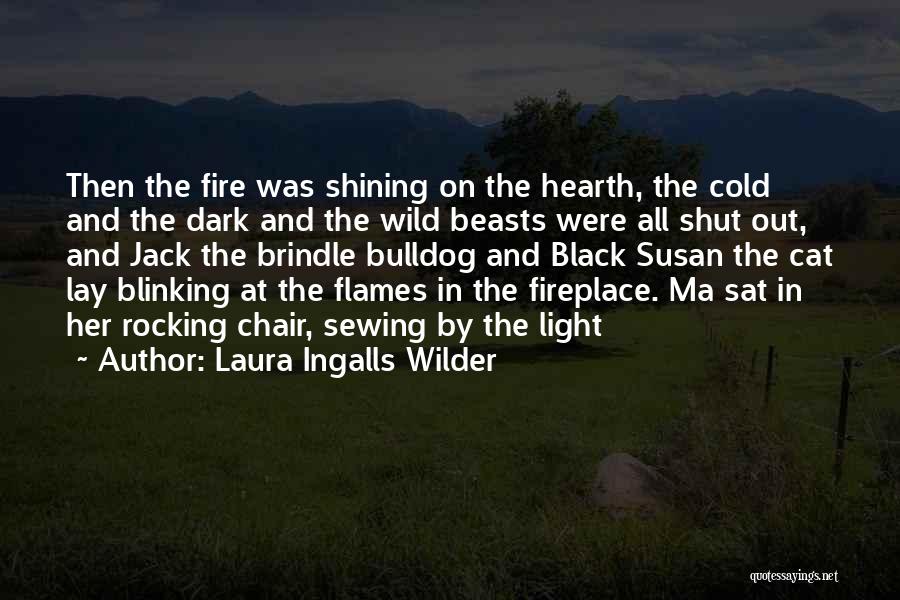 Laura Ingalls Wilder Quotes: Then The Fire Was Shining On The Hearth, The Cold And The Dark And The Wild Beasts Were All Shut