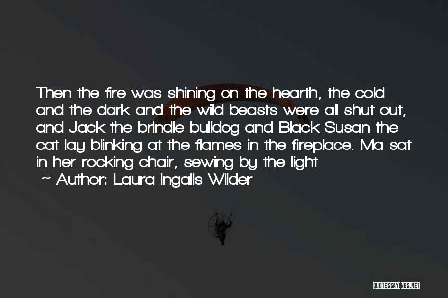 Laura Ingalls Wilder Quotes: Then The Fire Was Shining On The Hearth, The Cold And The Dark And The Wild Beasts Were All Shut