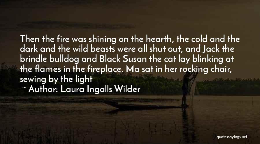 Laura Ingalls Wilder Quotes: Then The Fire Was Shining On The Hearth, The Cold And The Dark And The Wild Beasts Were All Shut