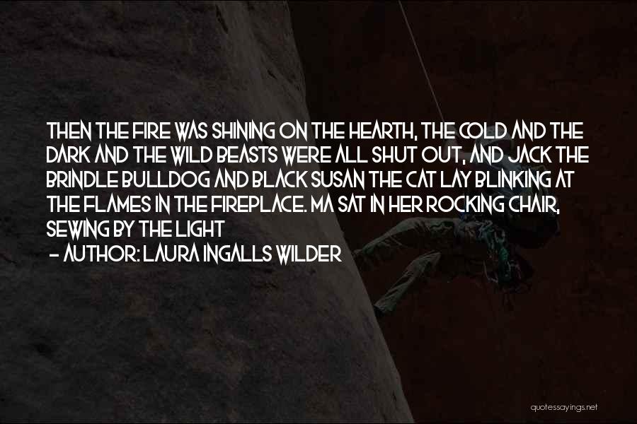 Laura Ingalls Wilder Quotes: Then The Fire Was Shining On The Hearth, The Cold And The Dark And The Wild Beasts Were All Shut