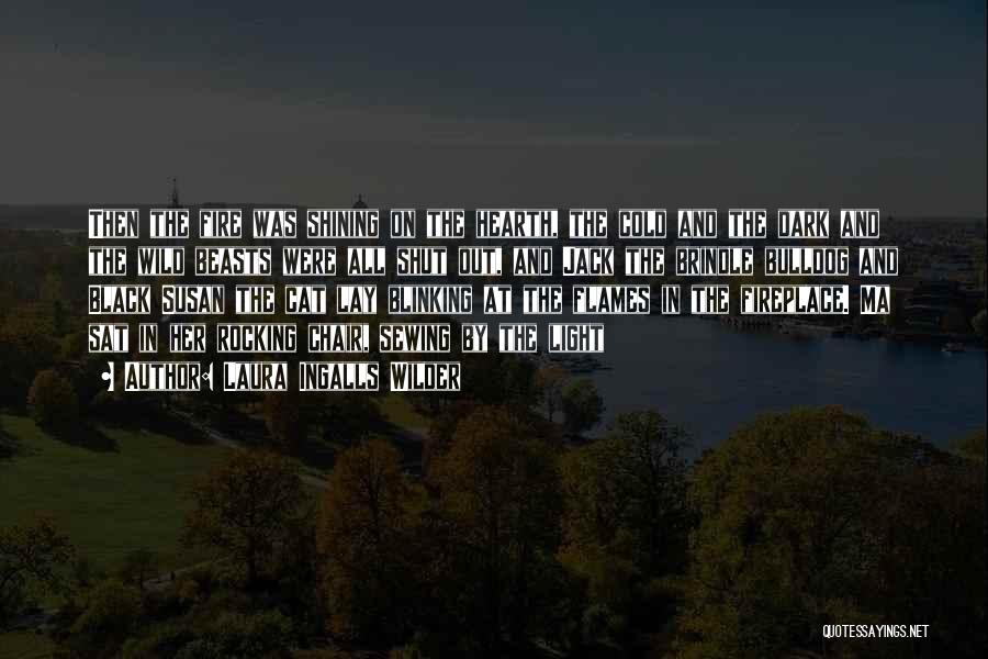 Laura Ingalls Wilder Quotes: Then The Fire Was Shining On The Hearth, The Cold And The Dark And The Wild Beasts Were All Shut