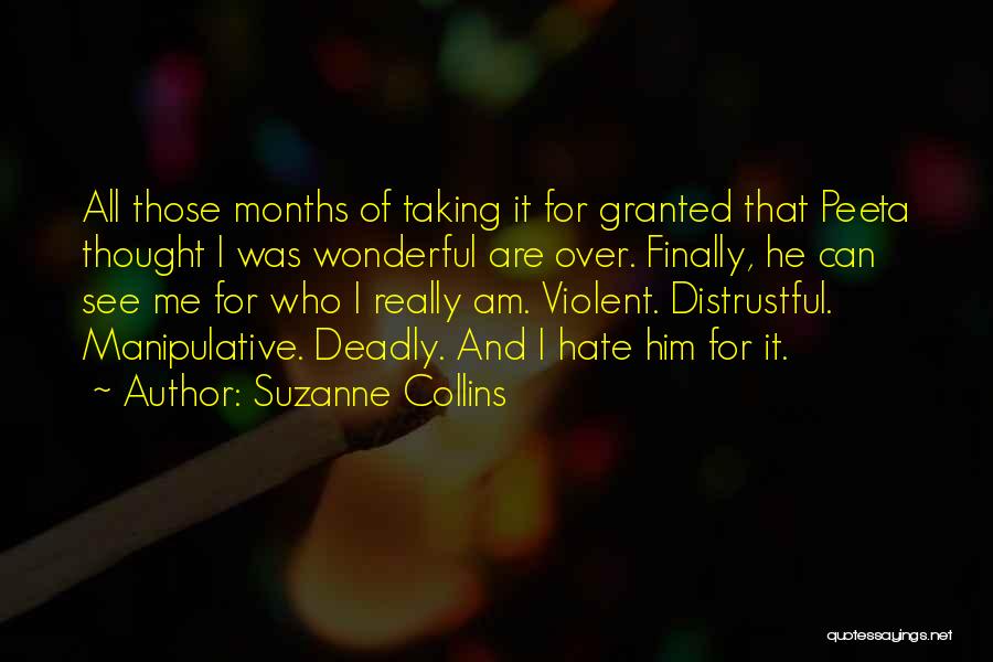 Suzanne Collins Quotes: All Those Months Of Taking It For Granted That Peeta Thought I Was Wonderful Are Over. Finally, He Can See