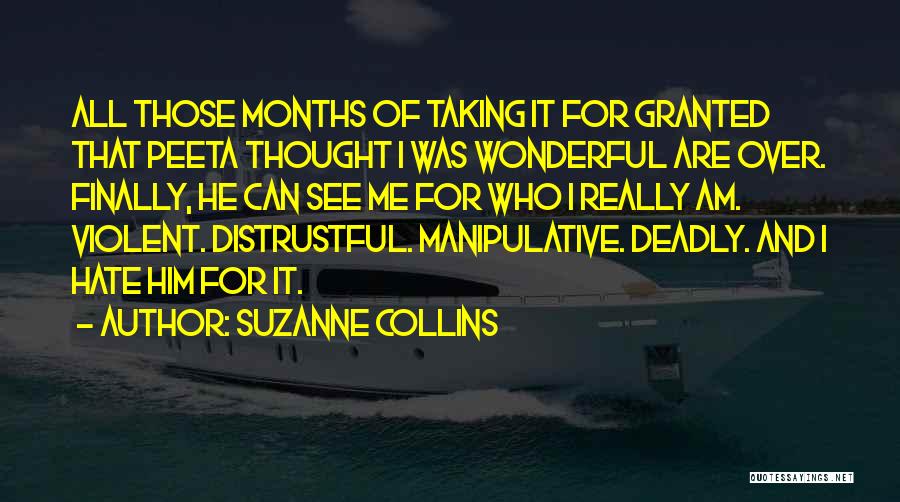 Suzanne Collins Quotes: All Those Months Of Taking It For Granted That Peeta Thought I Was Wonderful Are Over. Finally, He Can See