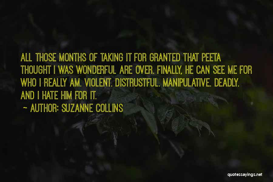 Suzanne Collins Quotes: All Those Months Of Taking It For Granted That Peeta Thought I Was Wonderful Are Over. Finally, He Can See