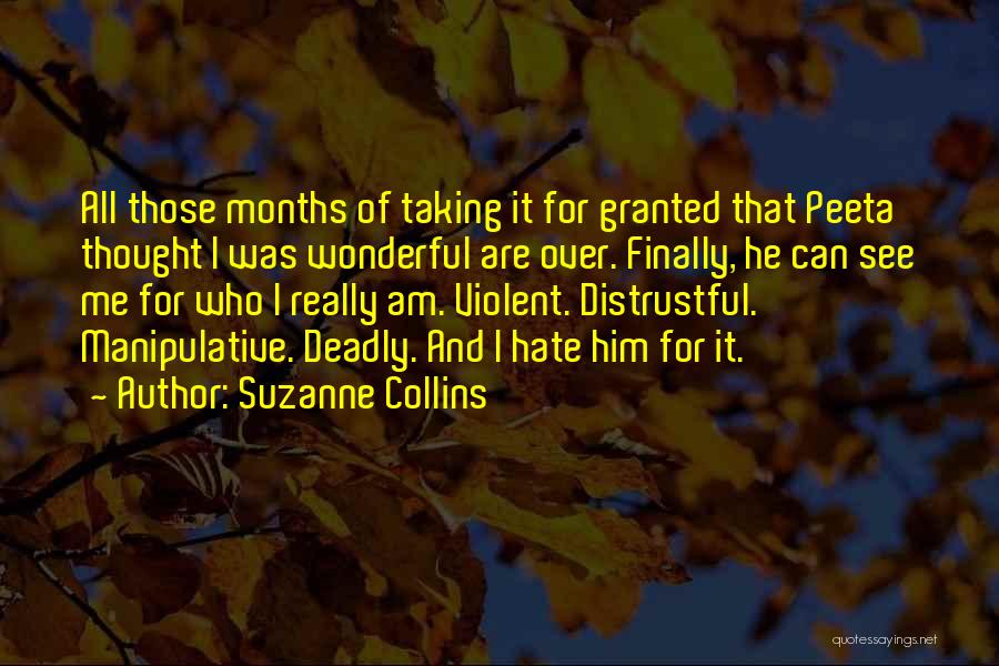 Suzanne Collins Quotes: All Those Months Of Taking It For Granted That Peeta Thought I Was Wonderful Are Over. Finally, He Can See