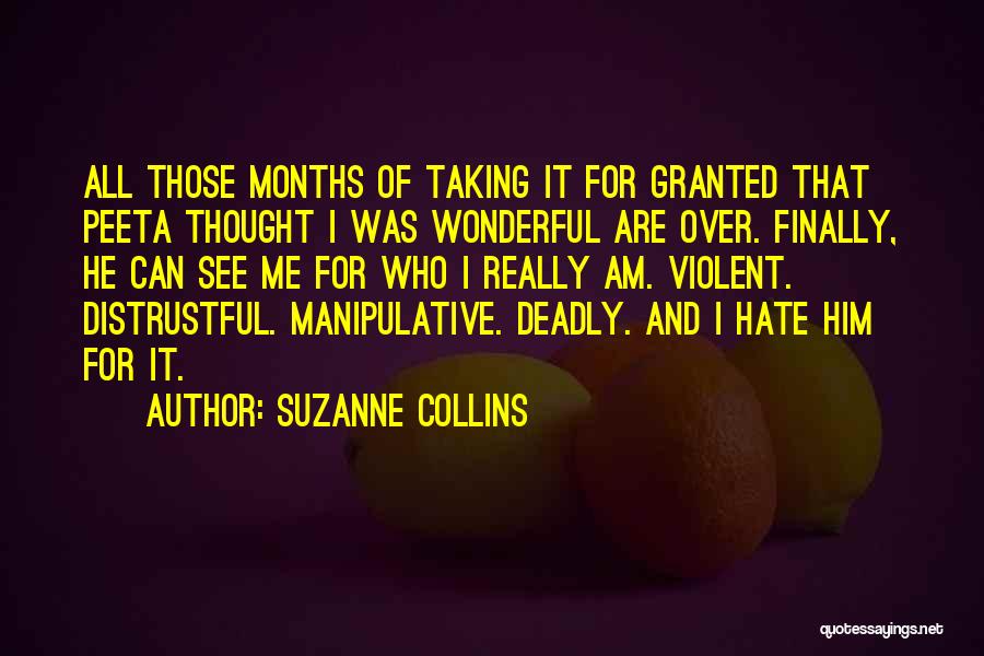 Suzanne Collins Quotes: All Those Months Of Taking It For Granted That Peeta Thought I Was Wonderful Are Over. Finally, He Can See