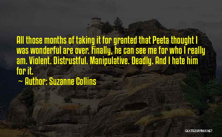 Suzanne Collins Quotes: All Those Months Of Taking It For Granted That Peeta Thought I Was Wonderful Are Over. Finally, He Can See