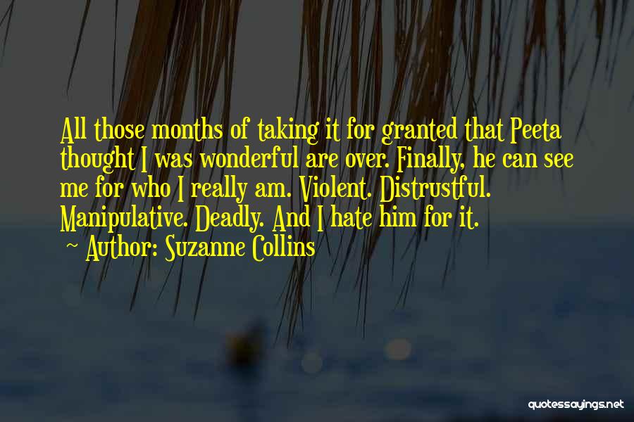 Suzanne Collins Quotes: All Those Months Of Taking It For Granted That Peeta Thought I Was Wonderful Are Over. Finally, He Can See