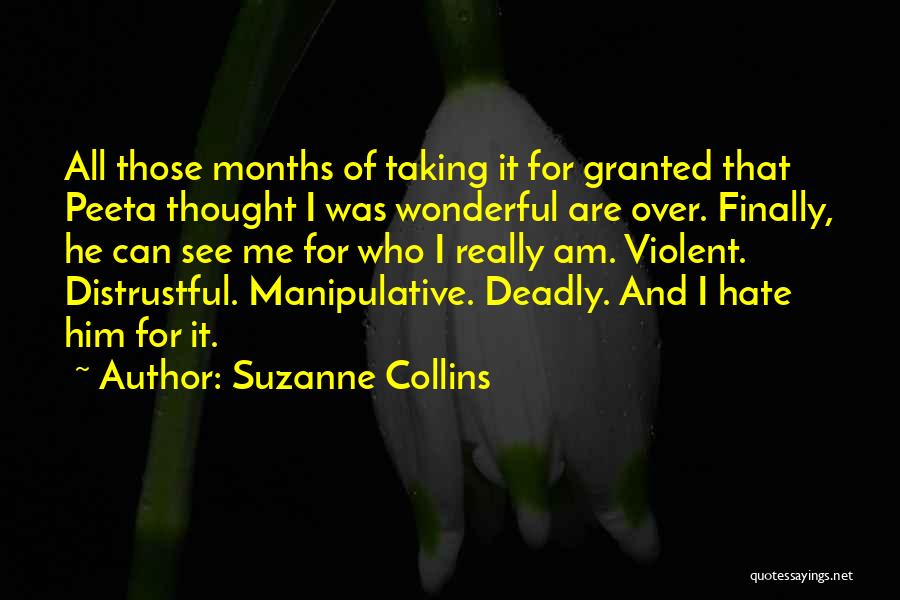 Suzanne Collins Quotes: All Those Months Of Taking It For Granted That Peeta Thought I Was Wonderful Are Over. Finally, He Can See