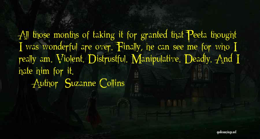 Suzanne Collins Quotes: All Those Months Of Taking It For Granted That Peeta Thought I Was Wonderful Are Over. Finally, He Can See