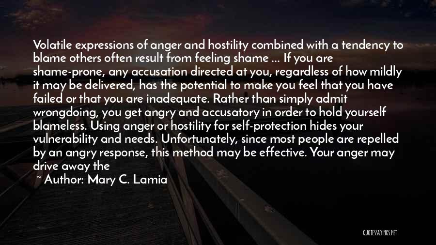Mary C. Lamia Quotes: Volatile Expressions Of Anger And Hostility Combined With A Tendency To Blame Others Often Result From Feeling Shame ... If