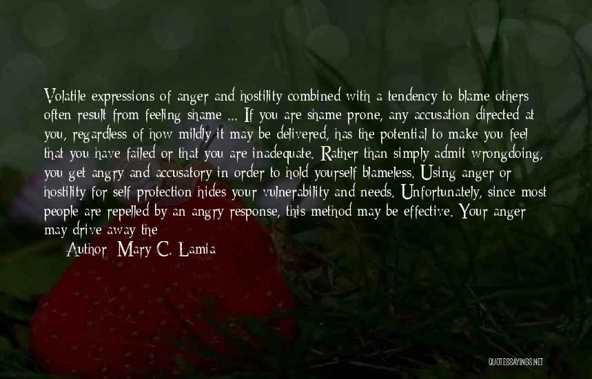 Mary C. Lamia Quotes: Volatile Expressions Of Anger And Hostility Combined With A Tendency To Blame Others Often Result From Feeling Shame ... If