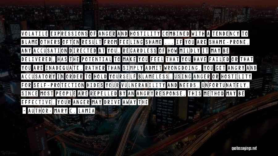 Mary C. Lamia Quotes: Volatile Expressions Of Anger And Hostility Combined With A Tendency To Blame Others Often Result From Feeling Shame ... If