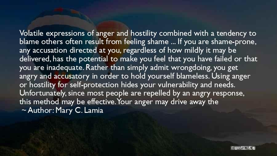 Mary C. Lamia Quotes: Volatile Expressions Of Anger And Hostility Combined With A Tendency To Blame Others Often Result From Feeling Shame ... If