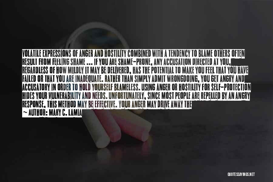 Mary C. Lamia Quotes: Volatile Expressions Of Anger And Hostility Combined With A Tendency To Blame Others Often Result From Feeling Shame ... If