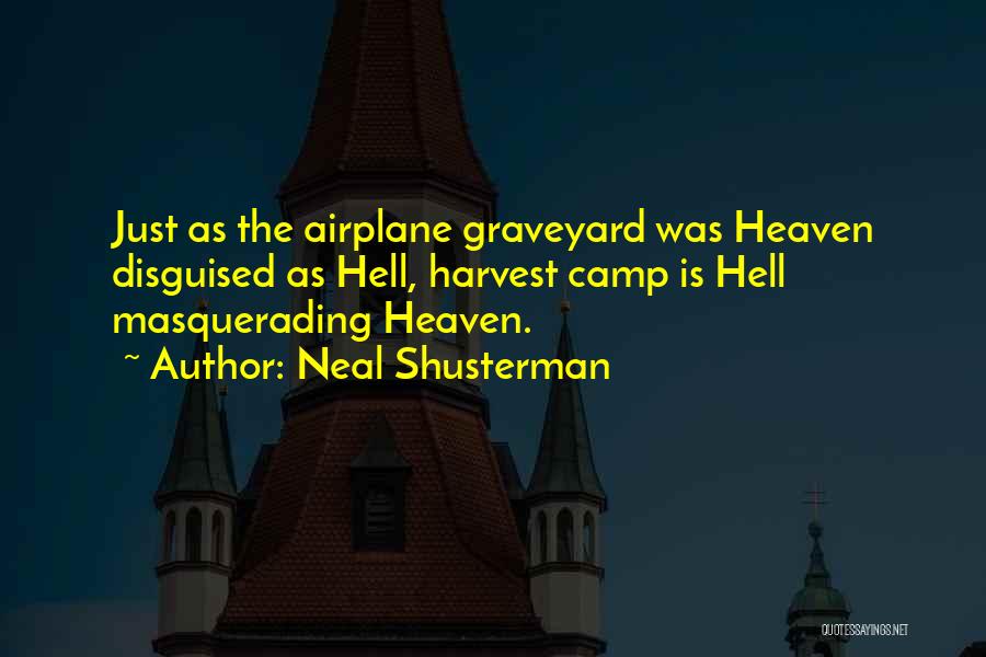 Neal Shusterman Quotes: Just As The Airplane Graveyard Was Heaven Disguised As Hell, Harvest Camp Is Hell Masquerading Heaven.