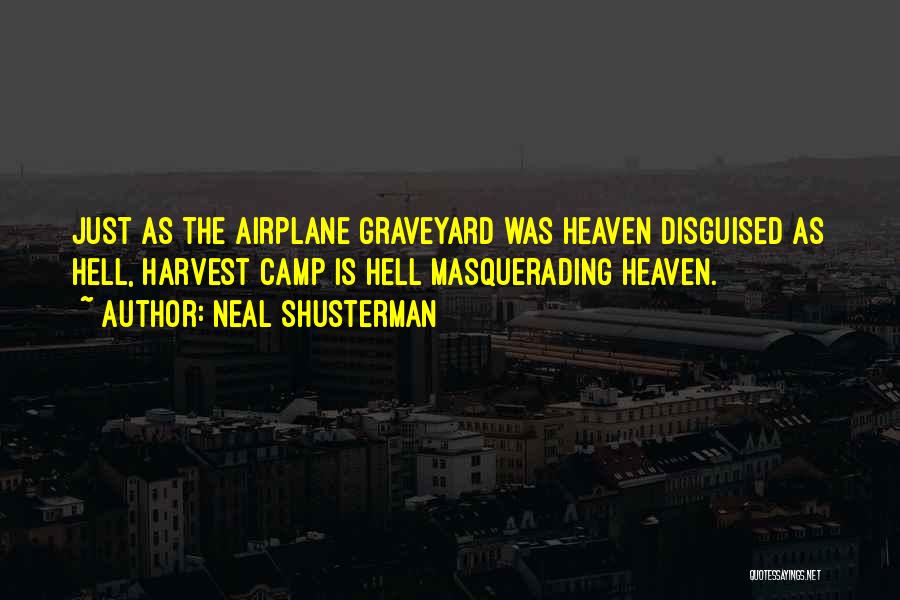 Neal Shusterman Quotes: Just As The Airplane Graveyard Was Heaven Disguised As Hell, Harvest Camp Is Hell Masquerading Heaven.