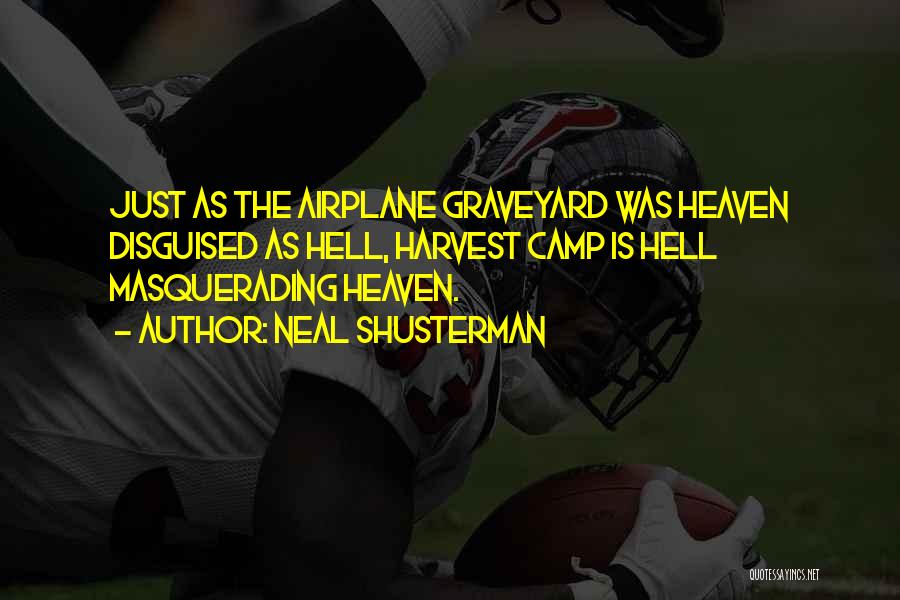 Neal Shusterman Quotes: Just As The Airplane Graveyard Was Heaven Disguised As Hell, Harvest Camp Is Hell Masquerading Heaven.