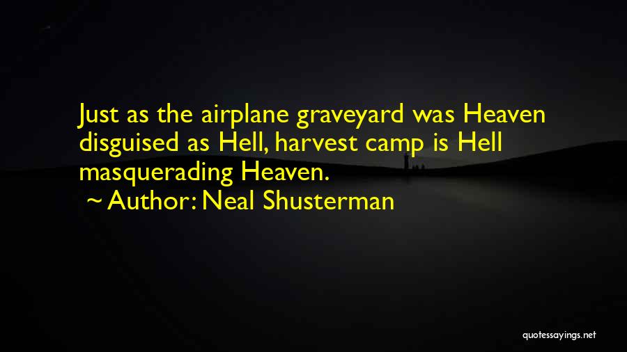 Neal Shusterman Quotes: Just As The Airplane Graveyard Was Heaven Disguised As Hell, Harvest Camp Is Hell Masquerading Heaven.