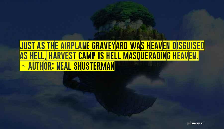 Neal Shusterman Quotes: Just As The Airplane Graveyard Was Heaven Disguised As Hell, Harvest Camp Is Hell Masquerading Heaven.