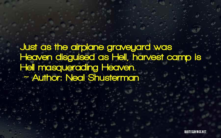 Neal Shusterman Quotes: Just As The Airplane Graveyard Was Heaven Disguised As Hell, Harvest Camp Is Hell Masquerading Heaven.