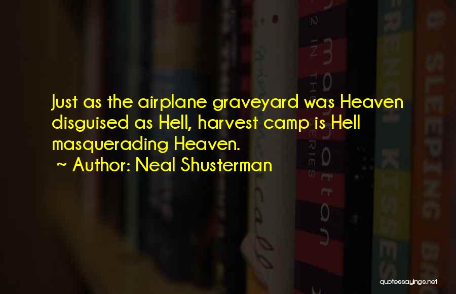 Neal Shusterman Quotes: Just As The Airplane Graveyard Was Heaven Disguised As Hell, Harvest Camp Is Hell Masquerading Heaven.