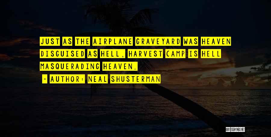 Neal Shusterman Quotes: Just As The Airplane Graveyard Was Heaven Disguised As Hell, Harvest Camp Is Hell Masquerading Heaven.