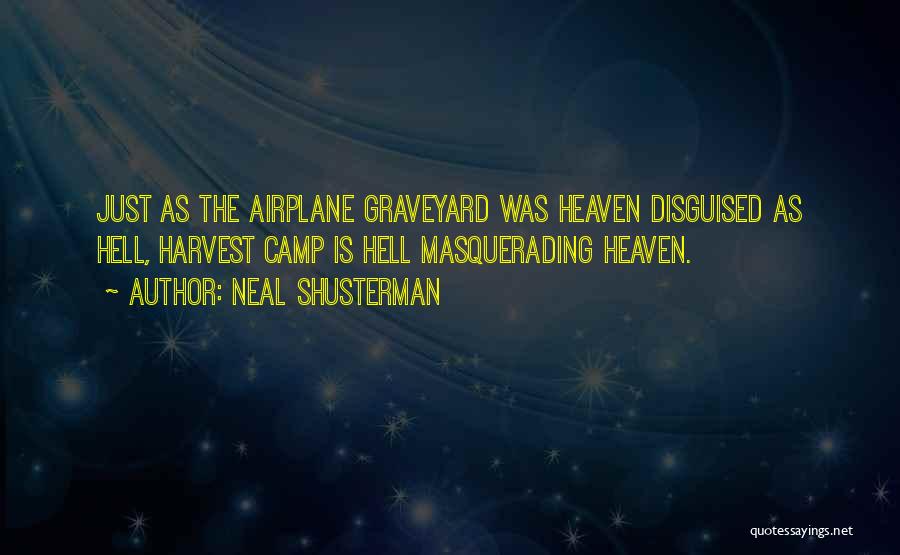 Neal Shusterman Quotes: Just As The Airplane Graveyard Was Heaven Disguised As Hell, Harvest Camp Is Hell Masquerading Heaven.