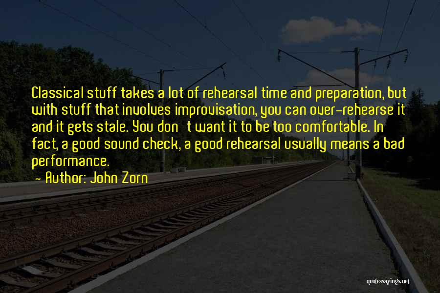 John Zorn Quotes: Classical Stuff Takes A Lot Of Rehearsal Time And Preparation, But With Stuff That Involves Improvisation, You Can Over-rehearse It