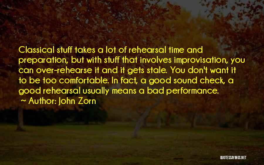 John Zorn Quotes: Classical Stuff Takes A Lot Of Rehearsal Time And Preparation, But With Stuff That Involves Improvisation, You Can Over-rehearse It