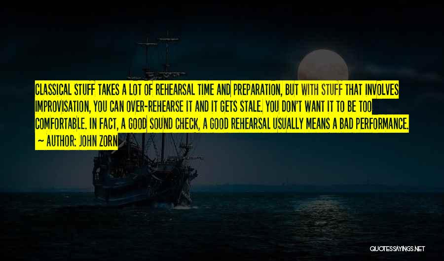 John Zorn Quotes: Classical Stuff Takes A Lot Of Rehearsal Time And Preparation, But With Stuff That Involves Improvisation, You Can Over-rehearse It