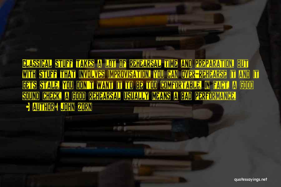 John Zorn Quotes: Classical Stuff Takes A Lot Of Rehearsal Time And Preparation, But With Stuff That Involves Improvisation, You Can Over-rehearse It
